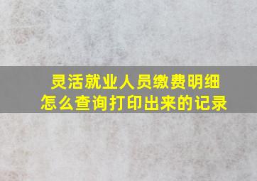 灵活就业人员缴费明细怎么查询打印出来的记录