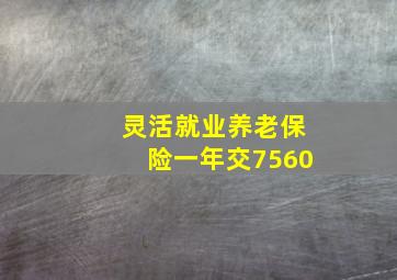 灵活就业养老保险一年交7560