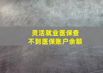 灵活就业医保查不到医保账户余额