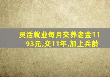 灵活就业每月交养老金1193元,交11年,加上兵龄