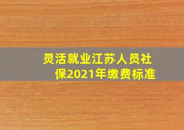 灵活就业江苏人员社保2021年缴费标准