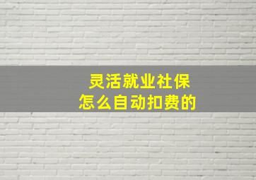 灵活就业社保怎么自动扣费的