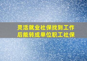 灵活就业社保找到工作后能转成单位职工社保