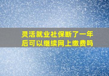 灵活就业社保断了一年后可以继续网上缴费吗