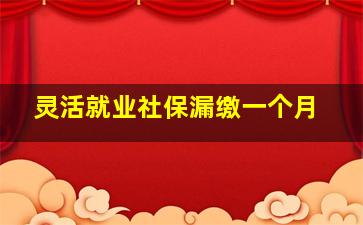 灵活就业社保漏缴一个月