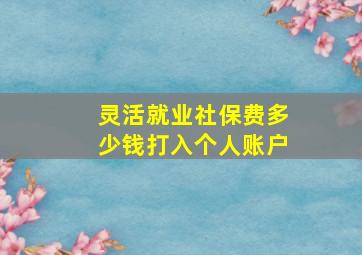 灵活就业社保费多少钱打入个人账户