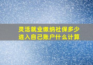 灵活就业缴纳社保多少进入自己账户什么计算