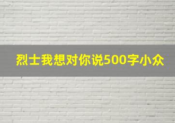 烈士我想对你说500字小众