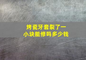 烤瓷牙套裂了一小块能修吗多少钱