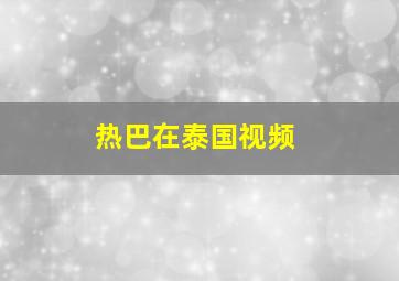 热巴在泰国视频