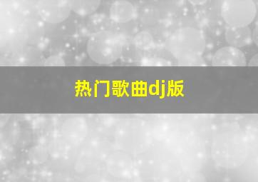 热门歌曲dj版