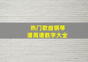 热门歌曲钢琴谱简谱数字大全