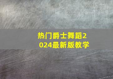 热门爵士舞蹈2024最新版教学