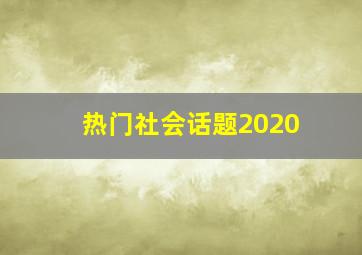 热门社会话题2020