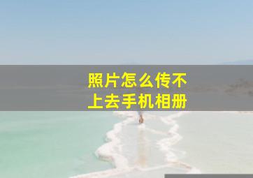 照片怎么传不上去手机相册