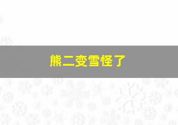 熊二变雪怪了