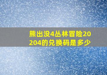 熊出没4丛林冒险20204的兑换码是多少