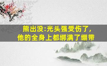 熊出没:光头强受伤了,他的全身上都绑满了绷带