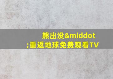 熊出没·重返地球免费观看TV