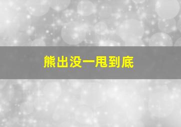 熊出没一甩到底