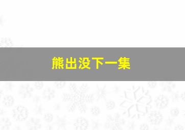 熊出没下一集