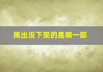 熊出没下架的是哪一部