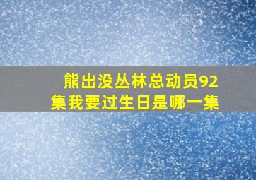 熊出没丛林总动员92集我要过生日是哪一集