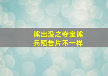 熊出没之夺宝熊兵预告片不一样