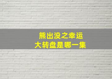 熊出没之幸运大转盘是哪一集