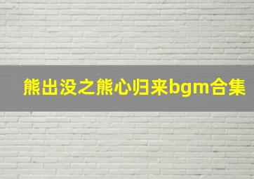 熊出没之熊心归来bgm合集