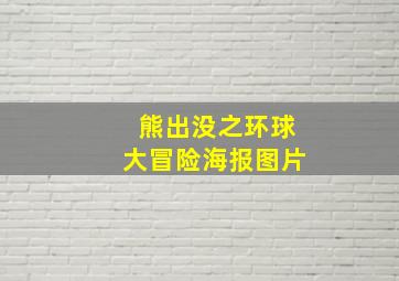 熊出没之环球大冒险海报图片