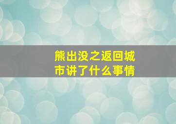 熊出没之返回城市讲了什么事情