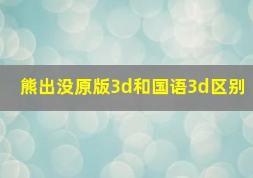 熊出没原版3d和国语3d区别