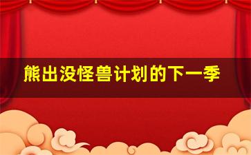 熊出没怪兽计划的下一季