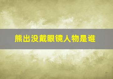 熊出没戴眼镜人物是谁