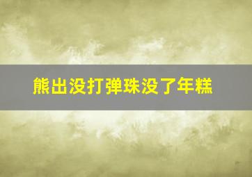 熊出没打弹珠没了年糕