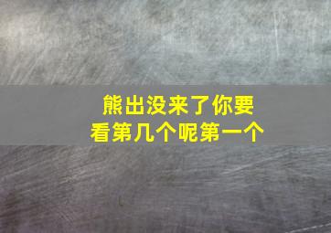 熊出没来了你要看第几个呢第一个