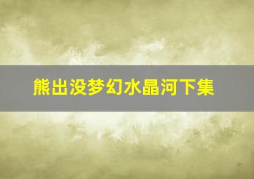 熊出没梦幻水晶河下集