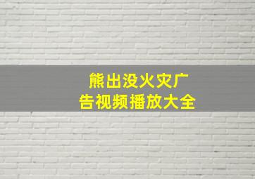 熊出没火灾广告视频播放大全