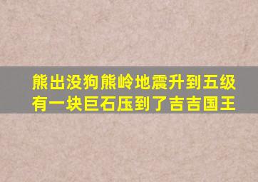 熊出没狗熊岭地震升到五级有一块巨石压到了吉吉国王