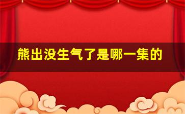 熊出没生气了是哪一集的