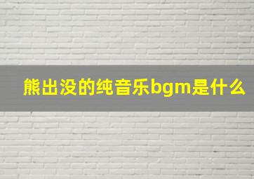 熊出没的纯音乐bgm是什么