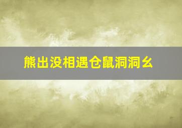 熊出没相遇仓鼠洞洞幺