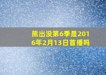 熊出没第6季是2016年2月13日首播吗