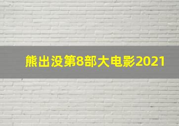 熊出没第8部大电影2021