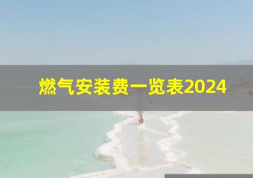 燃气安装费一览表2024