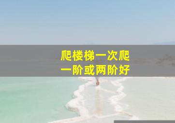 爬楼梯一次爬一阶或两阶好