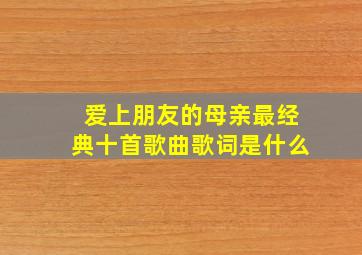 爱上朋友的母亲最经典十首歌曲歌词是什么