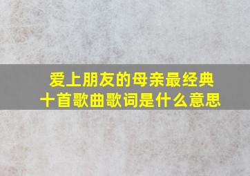 爱上朋友的母亲最经典十首歌曲歌词是什么意思