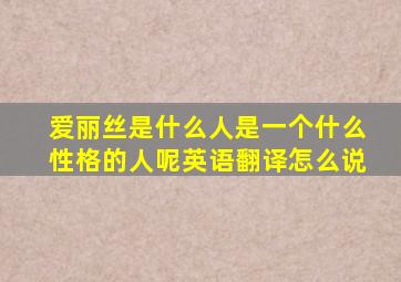 爱丽丝是什么人是一个什么性格的人呢英语翻译怎么说